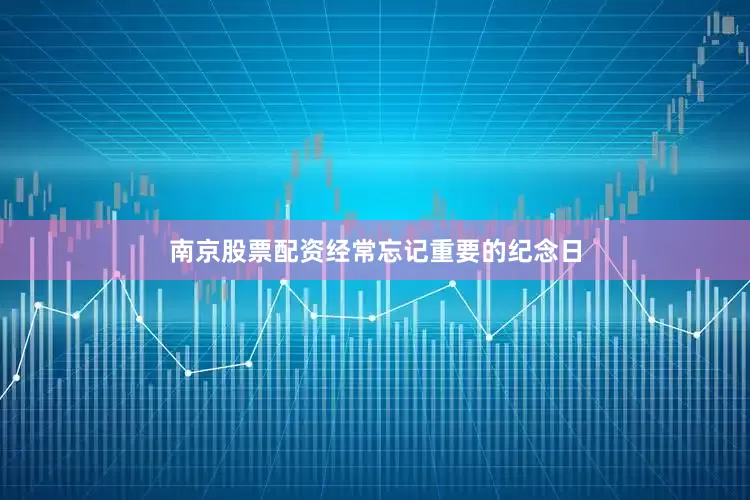 南京股票配资经常忘记重要的纪念日